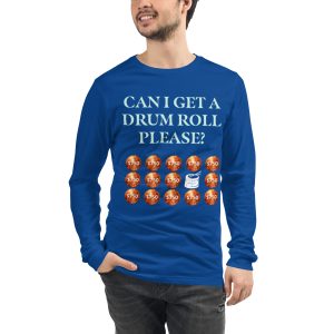 Can I get a drum roll please? Unisex Long Sleeve Tee