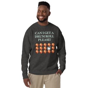 Can I get a drum roll please? Unisex Premium Sweatshirt
