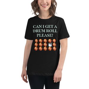 Can I get a drum roll please? Women's Relaxed T-Shirt
