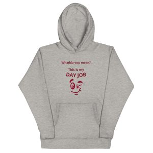 Whadda you mean? This is my day job Unisex Hoodie