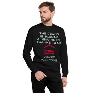 The casino is building a new hotel thanks to me Unisex Premium Sweatshirt