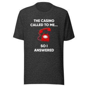 The casino called to me so I answered Unisex t-shirt