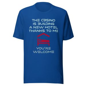 The casino is building a new hotel thanks to me Unisex t-shirt