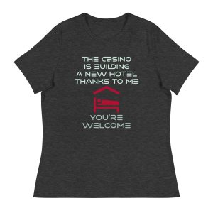 The casino is building a new hotel thanks to me Women's Relaxed T-Shirt