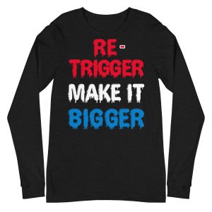 Re-trigger make it bigger Unisex Long Sleeve Tee