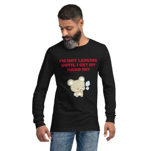I'm not leaving until I get my hand pay Unisex Long Sleeve Tee