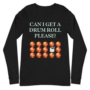 Can I get a drum roll please? Unisex Long Sleeve Tee