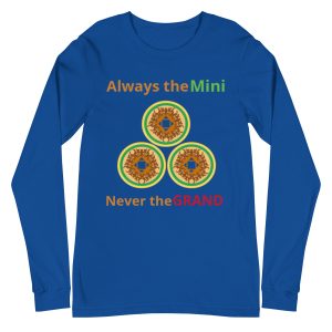 Always the Mini never the Grand Unisex Long Sleeve Tee