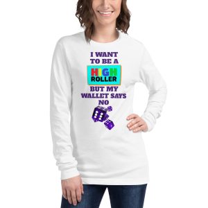 I want to be a high roller but my wallet says no dice Unisex Long Sleeve Tee