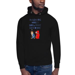 I'm leaving while I still have my Hoodie Unisex Hoodie