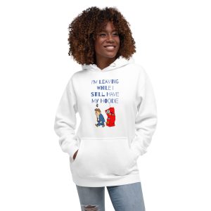 I'm leaving while I still have my Hoodie Unisex Hoodie