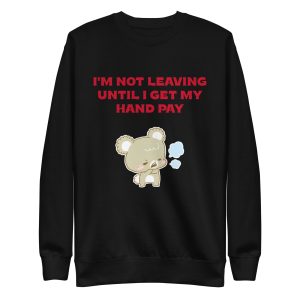 I'm not leaving until I get my hand pay Unisex Premium Sweatshirt