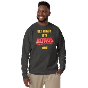 Get Ready It's Bonus Time 2 Unisex Premium Sweatshirt