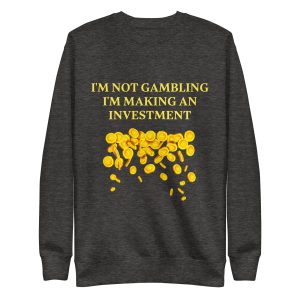 I'm not gambling I'm making an investment Unisex Premium Sweatshirt