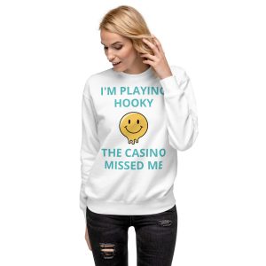 I'm playing hooky the casino missed me Unisex Premium Sweatshirt
