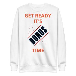 Get Ready It's Bonus Time 1 Unisex Premium Sweatshirt
