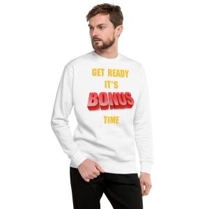 Get Ready It's Bonus Time 2 Unisex Premium Sweatshirt