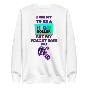 I want to be a high roller but my wallet says no dice Unisex Premium Sweatshirt