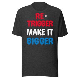 Re-trigger make it bigger Unisex t-shirt