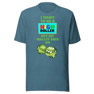 I want to be a high roller but my wallet says no dice Unisex t-shirt