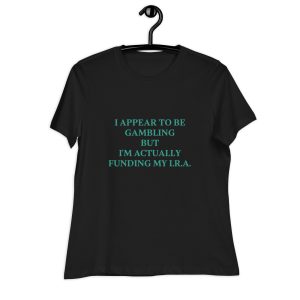 I appear to be gambling Women's Relaxed T-Shirt