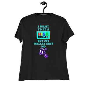 I want to be a high roller but my wallet says no dice Women's Relaxed T-Shirt