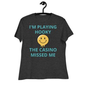 I'm playing hooky the casino missed me Women's Relaxed T-Shirt