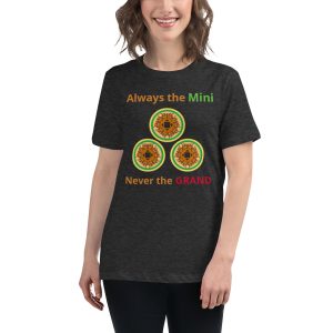Always the Mini never the Grand Women's Relaxed T-Shirt