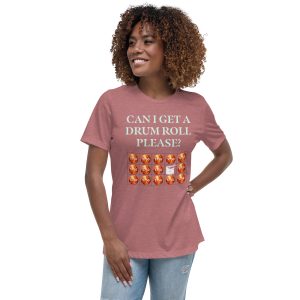 Can I get a drum roll please? Women's Relaxed T-Shirt