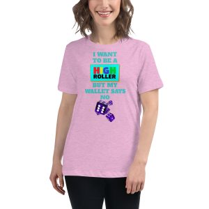 I want to be a high roller but my wallet says no dice Women's Relaxed T-Shirt