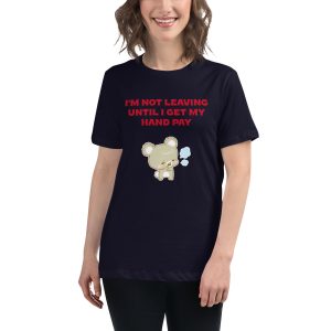 I'm not leaving until I get my hand pay Women's Relaxed T-Shirt